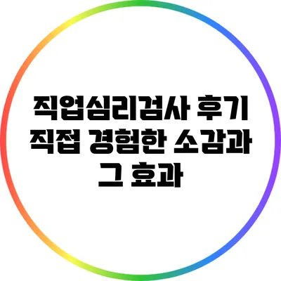 직업심리검사 후기: 직접 경험한 소감과 그 효과