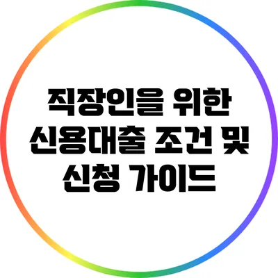 직장인을 위한 신용대출 조건 및 신청 가이드