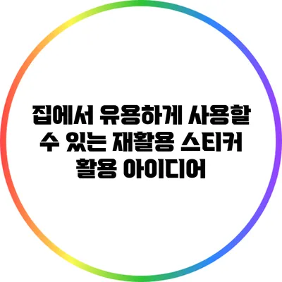 집에서 유용하게 사용할 수 있는 재활용 스티커 활용 아이디어