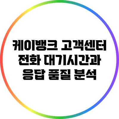 케이뱅크 고객센터 전화 대기시간과 응답 품질 분석