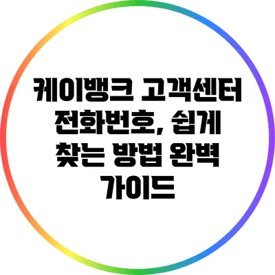 케이뱅크 고객센터 전화번호, 쉽게 찾는 방법 완벽 가이드