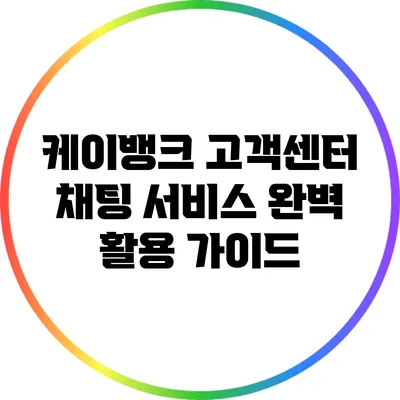 케이뱅크 고객센터 채팅 서비스 완벽 활용 가이드