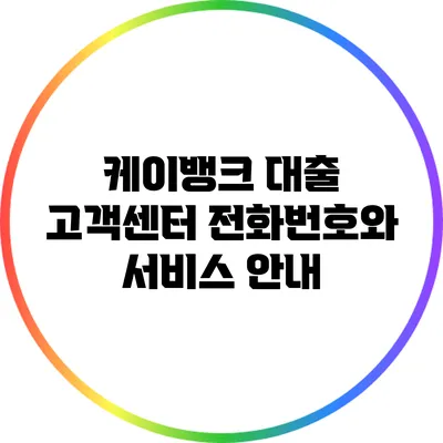 케이뱅크 대출 고객센터 전화번호와 서비스 안내