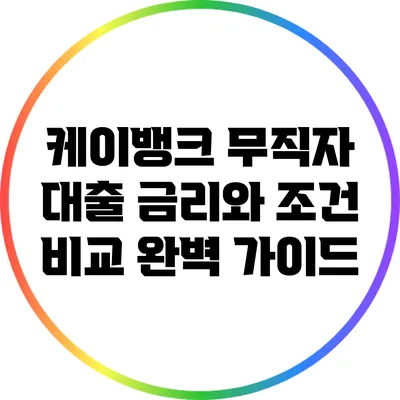 케이뱅크 무직자 대출: 금리와 조건 비교 완벽 가이드