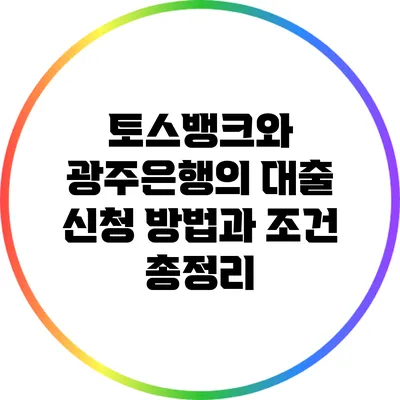 토스뱅크와 광주은행의 대출 신청 방법과 조건 총정리