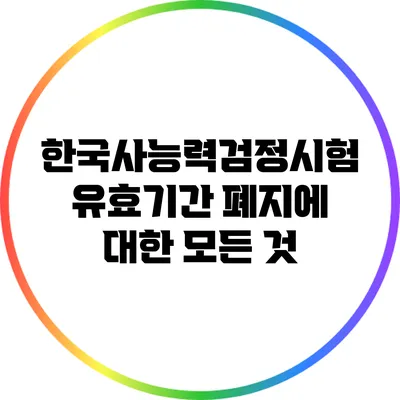 한국사능력검정시험 유효기간 폐지에 대한 모든 것