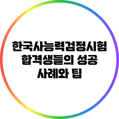 한국사능력검정시험 합격생들의 성공 사례와 팁