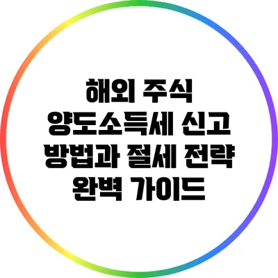 해외 주식 양도소득세 신고 방법과 절세 전략 완벽 가이드
