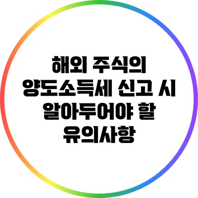 해외 주식의 양도소득세 신고 시 알아두어야 할 유의사항