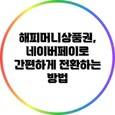 해피머니상품권, 네이버페이로 간편하게 전환하는 방법