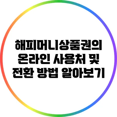 해피머니상품권의 온라인 사용처 및 전환 방법 알아보기