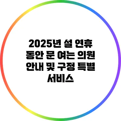 2025년 설 연휴 동안 문 여는 의원 안내 및 구정 특별 서비스