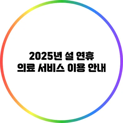 2025년 설 연휴 의료 서비스 이용 안내
