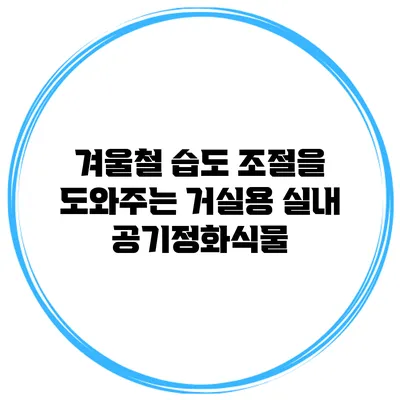 겨울철 습도 조절을 도와주는 거실용 실내 공기정화식물