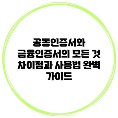 공동인증서와 금융인증서의 모든 것: 차이점과 사용법 완벽 가이드