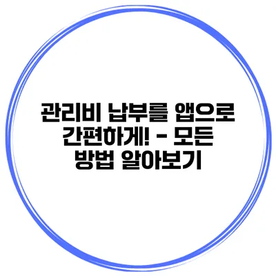 관리비 납부를 앱으로 간편하게! - 모든 방법 알아보기