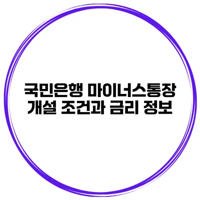 국민은행 마이너스통장 개설 조건과 금리 정보