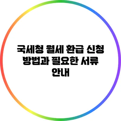 국세청 월세 환급 신청 방법과 필요한 서류 안내