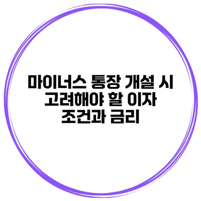 마이너스 통장 개설 시 고려해야 할 이자 조건과 금리