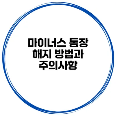 마이너스 통장 해지 방법과 주의사항