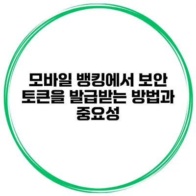 모바일 뱅킹에서 보안 토큰을 발급받는 방법과 중요성