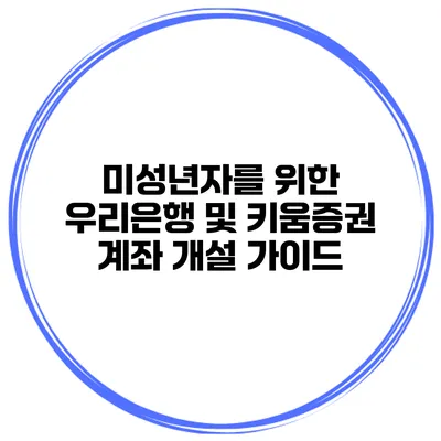 미성년자를 위한 우리은행 및 키움증권 계좌 개설 가이드