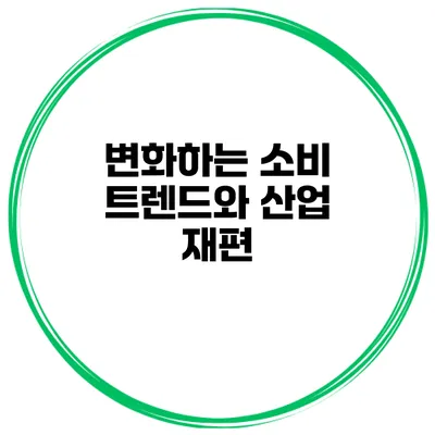 변화하는 소비 트렌드와 산업 재편