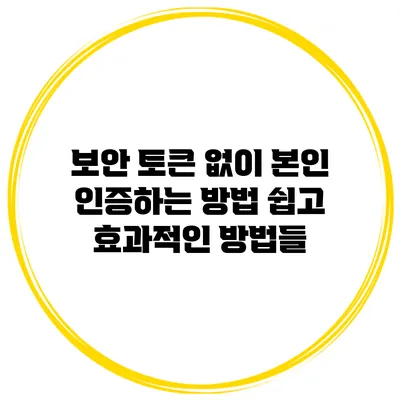 보안 토큰 없이 본인 인증하는 방법: 쉽고 효과적인 방법들