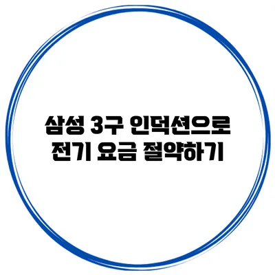 삼성 3구 인덕션으로 전기 요금 절약하기