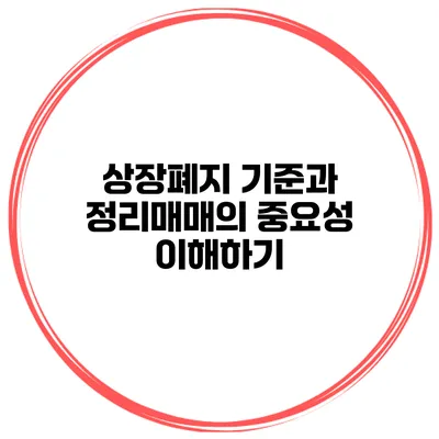 상장폐지 기준과 정리매매의 중요성 이해하기