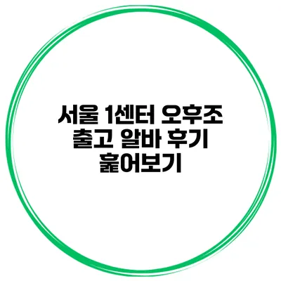 서울 1센터 오후조 출고 알바 후기 훑어보기