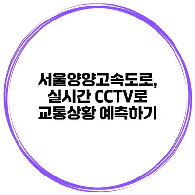 서울양양고속도로, 실시간 CCTV로 교통상황 예측하기