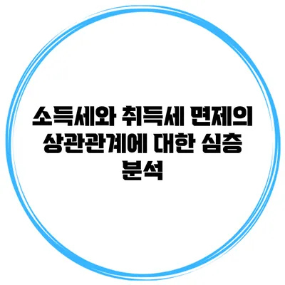 소득세와 취득세 면제의 상관관계에 대한 심층 분석