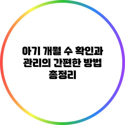 아기 개월 수 확인과 관리의 간편한 방법 총정리