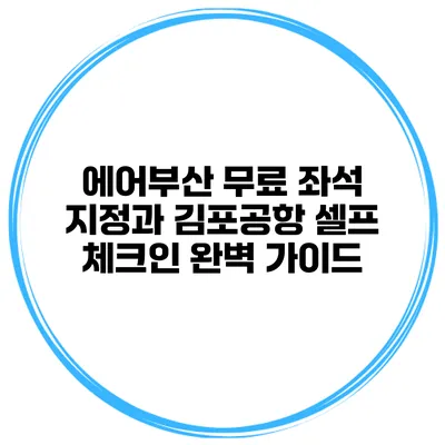 에어부산 무료 좌석 지정과 김포공항 셀프 체크인 완벽 가이드