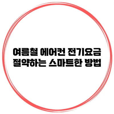 여름철 에어컨 전기요금 절약하는 스마트한 방법
