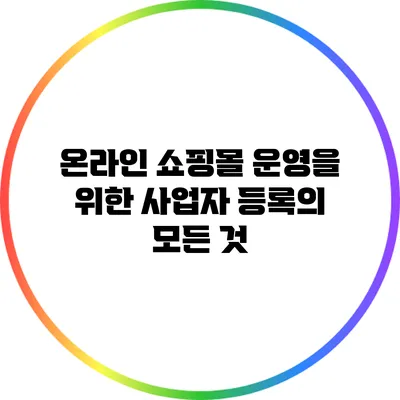 온라인 쇼핑몰 운영을 위한 사업자 등록의 모든 것