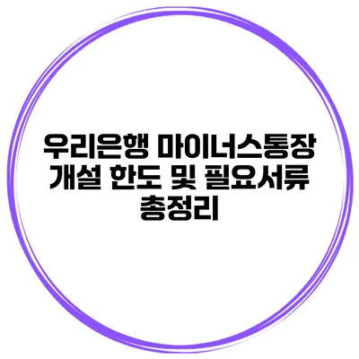 우리은행 마이너스통장 개설 한도 및 필요서류 총정리