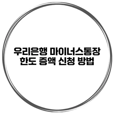 우리은행 마이너스통장 한도 증액 신청 방법