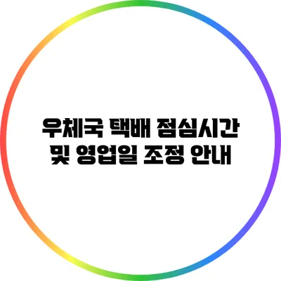 우체국 택배 점심시간 및 영업일 조정 안내