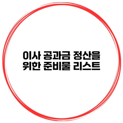 이사 공과금 정산을 위한 준비물 리스트