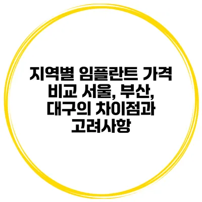 지역별 임플란트 가격 비교: 서울, 부산, 대구의 차이점과 고려사항