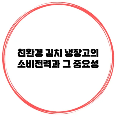 친환경 김치 냉장고의 소비전력과 그 중요성
