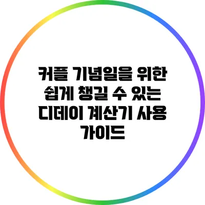 커플 기념일을 위한 쉽게 챙길 수 있는 디데이 계산기 사용 가이드