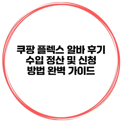 쿠팡 플렉스 알바 후기: 수입 정산 및 신청 방법 완벽 가이드