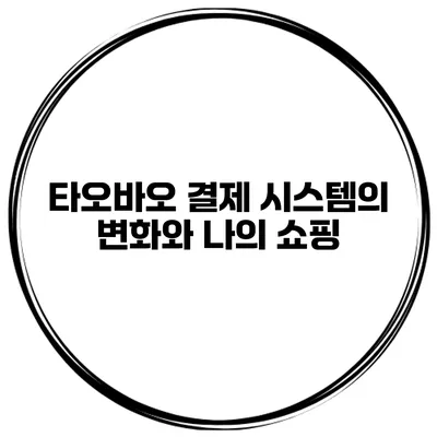 타오바오 결제 시스템의 변화와 나의 쇼핑