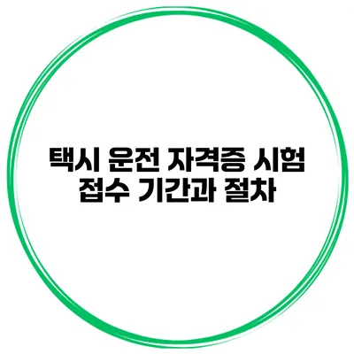 택시 운전 자격증 시험 접수 기간과 절차