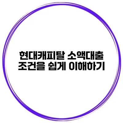 현대캐피탈 소액대출 조건을 쉽게 이해하기