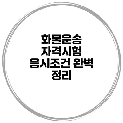 화물운송 자격시험 응시조건 완벽 정리