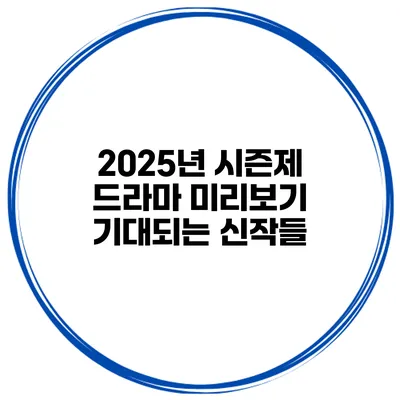 2025년 시즌제 드라마 미리보기: 기대되는 신작들